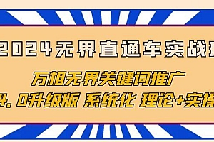 2024无界直通车实战班,万相无界关键词推广,4.0升级版 系统化 理论+实操