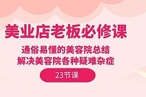 美业店老板必修课:通俗易懂的美容院总结,解决美容院各种疑难杂症(23节)