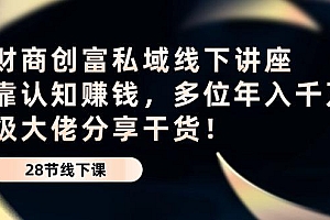 财商·创富私域线下讲座:靠认知赚钱,多位年入千万级大佬分享干货!