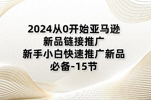2024从0开始亚马逊新品链接推广,新手小白快速推广新品的必备-15节