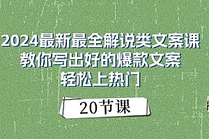 2024最新最全解说类文案课:教你写出好的爆款文案,轻松上热门(20节)