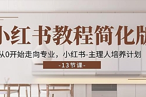 小红书教程简化版,从0开始走向专业,小红书-主理人培养计划 (13节)