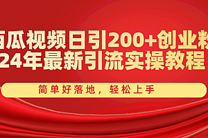 西瓜视频日引200+创业粉,24年最新引流实操教程,简单好落地,轻松上手