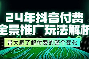 24年抖音付费 全景推广玩法解析,带大家了解付费的整个变化 (9节课)