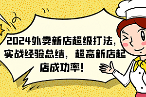 2024外卖新店超级打法,实战经验总结,超高新店起店成功率!