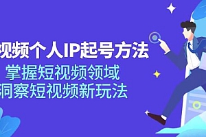 短视频个人IP起号方法,掌握短视频领域,洞察短视频新玩法(68节完整)