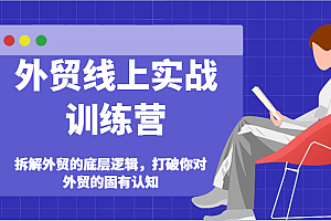 外贸线上实战训练营-拆解外贸的底层逻辑,打破你对外贸的固有认知
