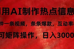 利用AI制作热点信息差,5分钟一条视频,条条爆款,互动率极高,可矩阵…