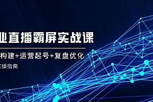 企业直播霸屏实战课:矩阵构建+运营起号+复盘优化,全程实操指南