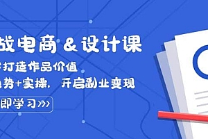 实战电商&设计课, 从零打造作品价值,新趋势+实操,开启副业变现