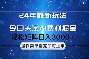 24年今日头条最新暴利掘金玩法,动手不动脑,简单易上手。轻松矩阵实现…