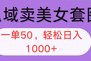 私域卖美女套图,全网各个平台可做,一单50,轻松日入1000+