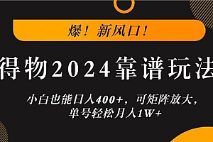 爆!新风口!小白也能日入400+,得物2024靠谱玩法,可矩阵放大,单号轻松月入1W+
