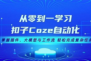 从零到一学习扣子Coze自动化,掌握插件、大模型与工作流 轻松完成复杂任务