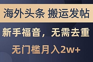 海外头条撸美金,搬运发帖,新手福音,甚至无需去重,无门槛月入2w+