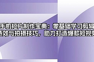 手机短片制作宝典:零基础学习剪辑、特效与拍摄技巧,助力打造爆款短视频