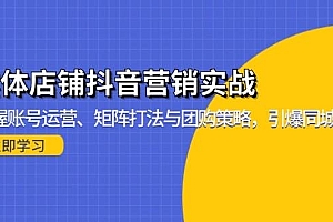 实体店铺抖音营销实战:掌握账号运营、矩阵打法与团购策略,引爆同城流量
