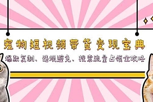宠物短视频带货变现宝典:爆款复制、违规避免、搜索流量占领全攻略