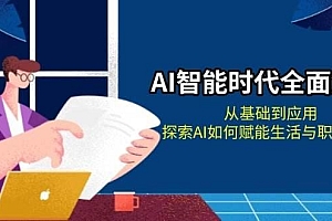 AI智能时代全面解析:从基础到应用,探索AI如何赋能生活与职场变革
