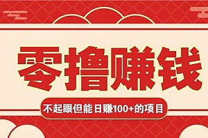 3个不起眼但是能轻松日收益100+的赚钱项目,零基础也能赚!!!