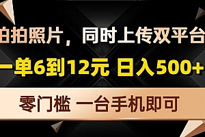 拍拍照片,同时上传双平台,一单6到12元,轻轻松松日入500+,零门槛,…