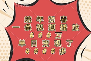 蛇年贺春,一条视频播放600万,单日变现了4000多