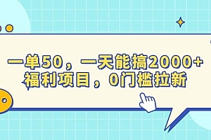 一单50,一天能搞2000+,福利项目,0门槛拉新