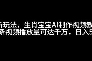 最新玩法,生肖宝宝AI制作视频教程,一条视频播放量可达千万,日入500+