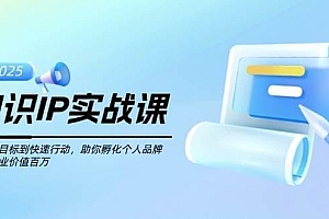 知识IP实战课,从设立目标到快速行动,助你孵化个人品牌,实现商业价值百万