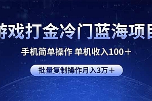 游戏打金冷门蓝海项目 手机简单操作 单机收入100+ 可批量复制操作