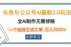 头条与公众号AI最新2.0玩法,全AI制作无需人工修稿,一个标题生成文章…