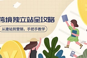 跨境独立站全攻略,从建站到营销,手把手教学,资源全推荐!
