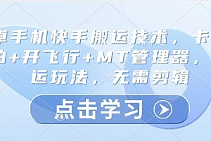 安卓手机快手搬运技术,卡魔法实拍+开飞行+MT管理器,纯搬运玩法,无需剪辑