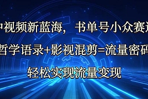 中视频新蓝海:哲学语录+影视混剪=流量密码,轻松实现流量变现