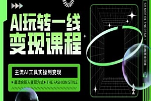 AI玩转一线变现课程,主流AI工具实操到变现,玩转AI自媒体,打爆你的线上流量