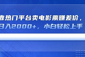 靠热门平台卖电影票赚差价,日入2000+,小白轻松上手