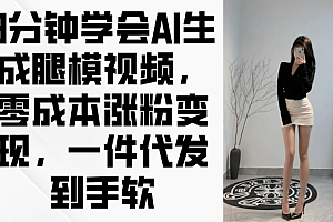 3分钟学会AI生成腿模视频,零成本涨粉变现,一件代发到手软