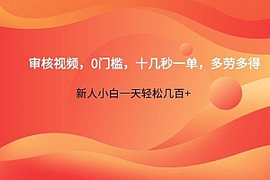 审核视频,0门槛,十几秒一单,多劳多得,新人小白一天轻松几百+