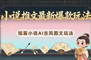 小说推文最新爆款玩法,短篇小说AI古风图文玩法