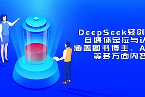 DeepSeek轻创业课:自媒体定位与认知,涵盖图书博主、AI应用等多方面内容