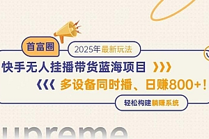 快手无人直播带货蓝海项目,日赚800+,多设备同时播,轻松构建躺赚模式