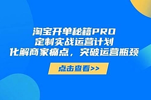 淘宝开单秘籍PRO,定制实战运营计划,化解商家痛点,突破运营瓶颈