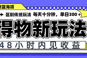 得物新玩法,48小时内见收益,一天变现300+,可矩阵