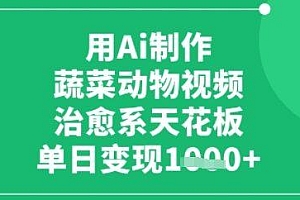 用ai制作蔬菜动物视频,治愈天花板,单日变现多张
