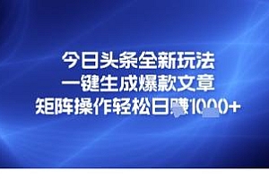 今日头条全新玩法,一键生成爆款文章,矩阵操作轻松日入几张