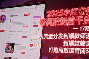 2025小红书带货陪跑营干货-17期:从流量分发到爆款筛选 打造高效运营闭环