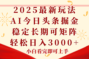 今日头条2025年最新玩法,思路简单,复制粘贴,稳定长期,轻松实现矩…