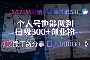 2025贴吧精准引流攻略5.0,实操干货分享,个人号也能做到日吸300+创业…