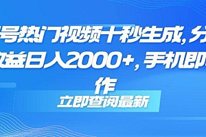 视频号热门视频十秒生成,分成睡后收益日入2000+,手机即可操作