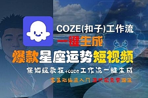 COZE(扣子)工作流一键生成爆款星座运势短视频,保姆级教程,零基础快速入门